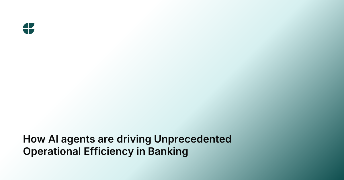 How AI agents are driving Unprecedented Operational Efficiency in Banking