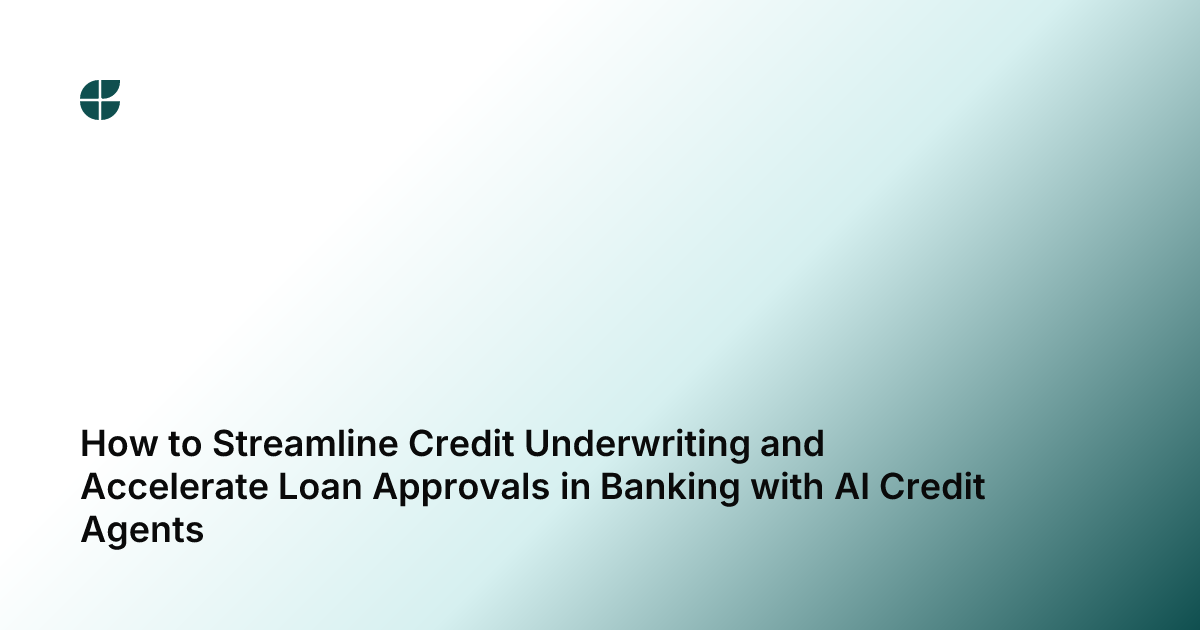 How to Streamline Credit Underwriting and Accelerate Loan Approvals in Banking with AI Credit Agents