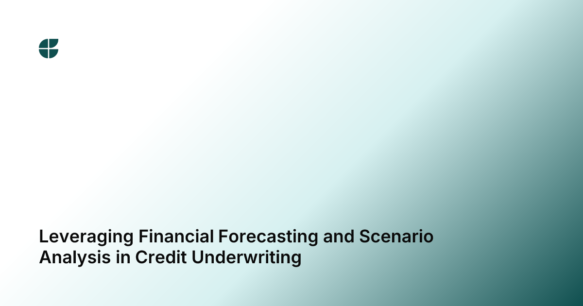 Leveraging Financial Forecasting and Scenario Analysis in Credit Underwriting